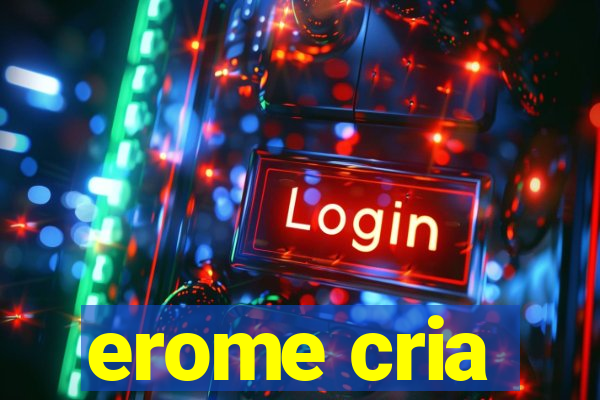 erome cria